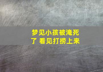 梦见小孩被淹死了 看见打捞上来